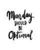 Monday should be optional -- Monday Humor