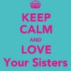 Keep Calm And Love Sisters