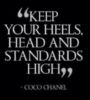 "Keep your heels, head and standards high." Coco Chanel