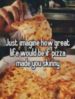 Just imagine how great life would be if pizza made you skinny