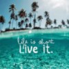 Life is short. Live it. -- Summer Quotes