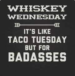 Whiskey Wednesday it's like Taco Tuesday but for badasses