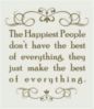 The Happiest People don't have the best of everything, they just make the best of everything.