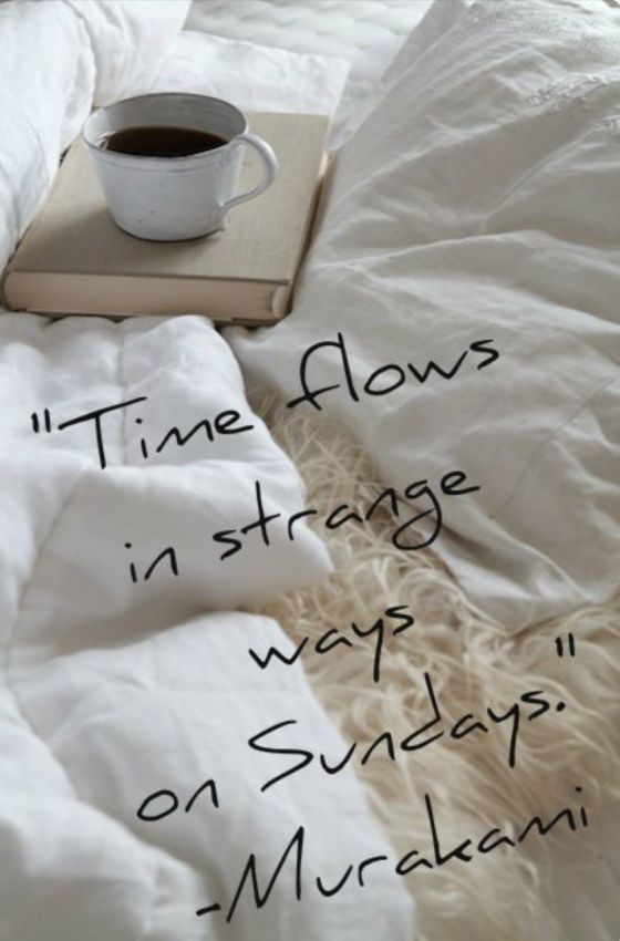 "Time flows in strange ways on Sundays." Murakami