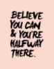 Believe You Can & You're Halfway There