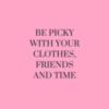 Be picky with your clothes, friends and time