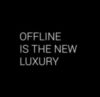 Offline is the new luxury. 