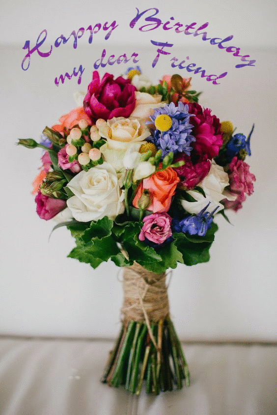 Happy Birthday My Dear Friend -- Flowers