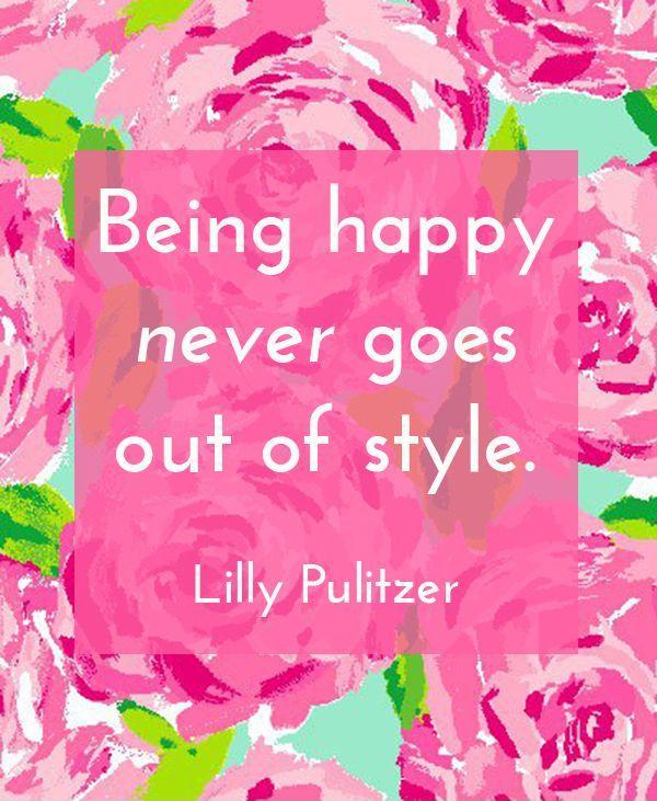 Being happy never goes out of style - Lilly Pulitzer