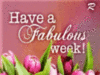Have a Fabulous week! -- Flowers