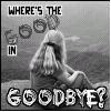 Where's The Good In Goodbye?