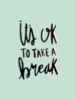 It's OK to take a break