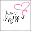 I Love Being A Virgin