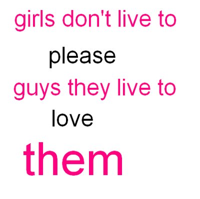 Girls Don't Live To Please Guys They Live To Love Them