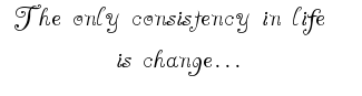 The Only Consistency In Life is change