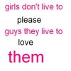 Girls Don't Live To Please Guys They Live To Love Them