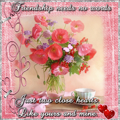 Friendship needs no words.. Just two close hearts: yours and mine.