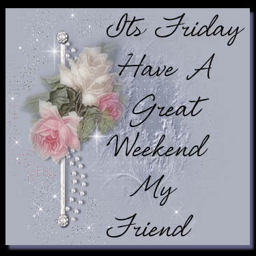 It's Friday Have a Great Weekend My Friend