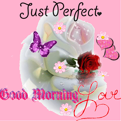 Just Perfect Good Morning Love