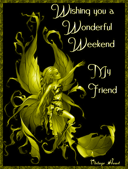 Wishing you a Wonderful Weekend My Friend