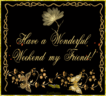 Have A Wonderful Weekend my Friend!
