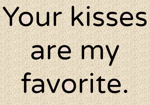 Your kisses are my favorite.