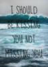 I should be kissing you not missing you