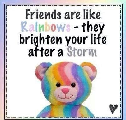 Friends are like Rainbows - they brighten your life after a Storm