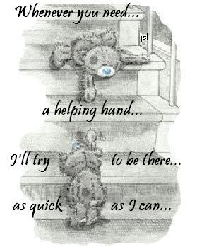 Whenever You Need A Helping Hand I’ll Try To Be There As Quick As I Can -- Tatty Teddy 