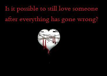 Is It Possible To Still Love Someone After Everything Has Gone Wrong?