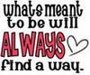 What's Meant To Be Will Always Find A Way