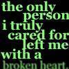 The Only Person I Truly Cared For Left Me With A Broken Heart