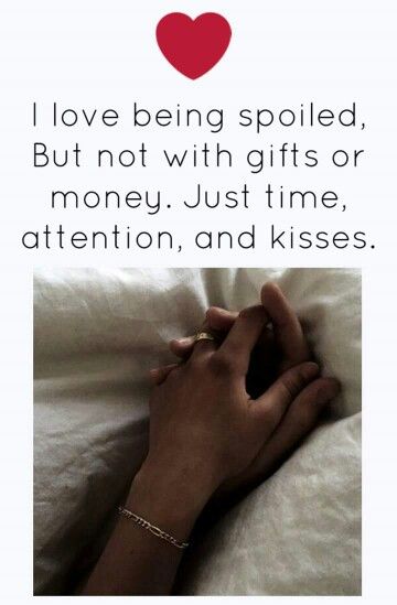 I love being spoiled, but not with gifts or money. Just time, attention, and kisses.