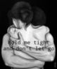 Hold me tight and don't let go. -- Love Quotes