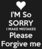 I'm So SORRY I make mistakes Please Forgive me