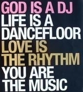 God Is A DJ Life Is A Dancefloor Love Is The Rhythm You Are The Music