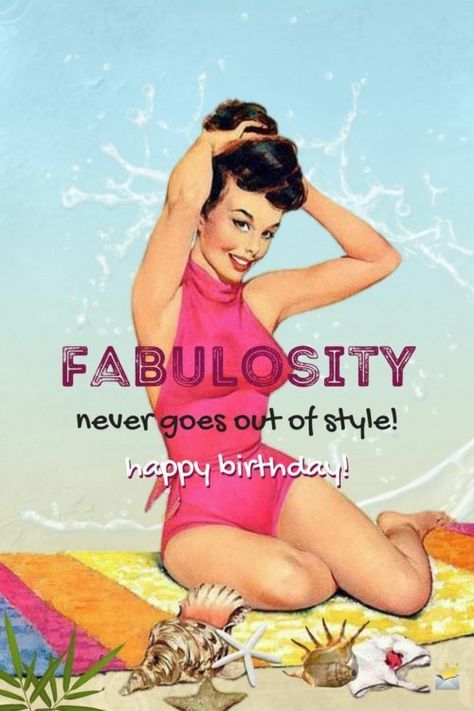 Fabulosity never goes out of style! Happy Birthday! 