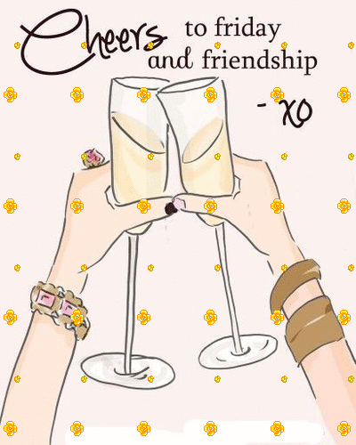 Cheers to Friday and Friendship