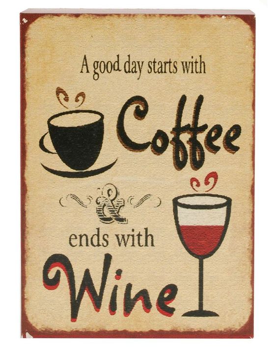 A good day starts with Coffee & ends with Wine