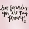 Dear Saturday, you are my favorite