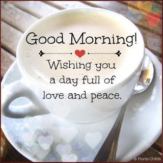 Good Morning! Wishing you a day full of love and peace.