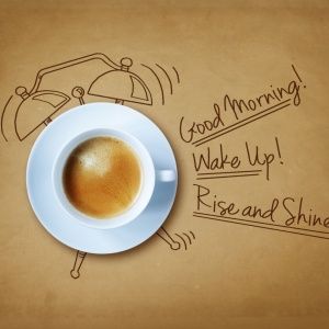 Good Morning! Wake Up! Rise and Shine!