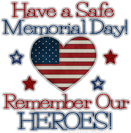Have a Safe Memorial Day! Remember Our HEROES!
