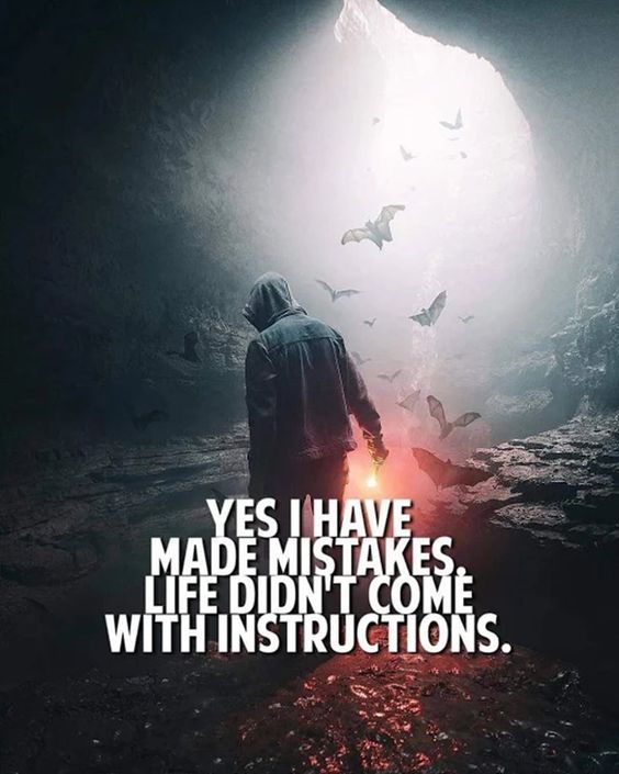 Yes, I have made mistakes. Life didn't come with instruction.