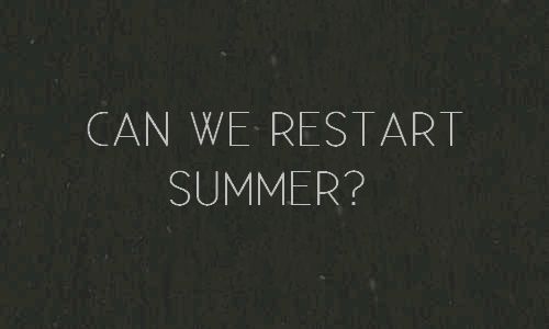 Can we restart summer?