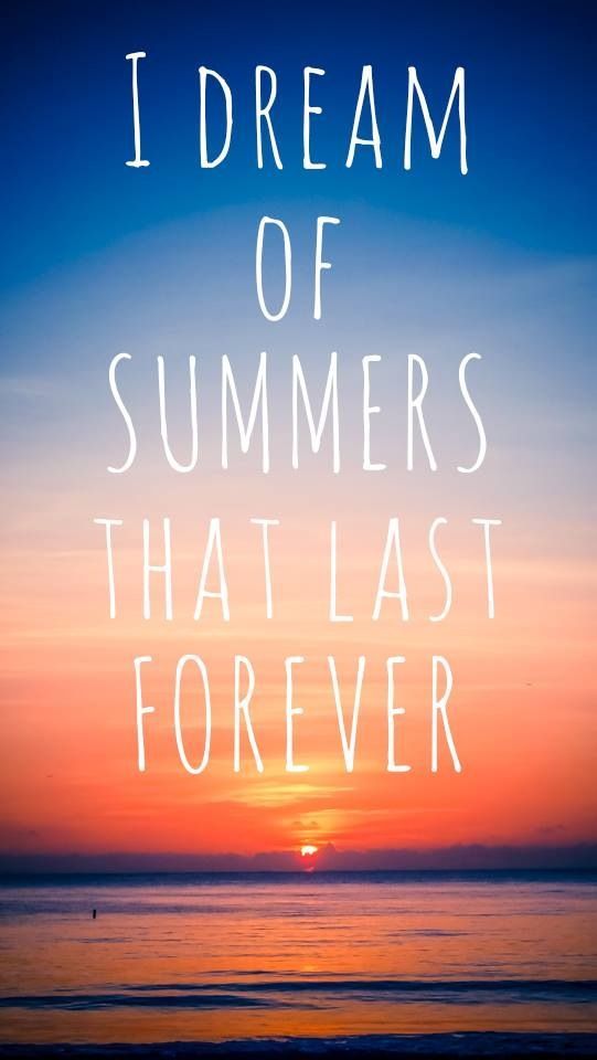 I dream of summer that last forever