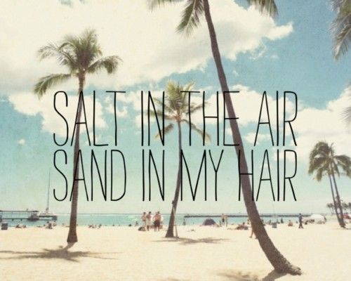 Salt in the air, Sand in my hair.