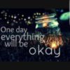 One day everything will be Okay