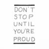 Don't Stop Until You're Proud.