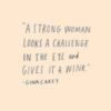 A strong woman looks a challenge in the eye and gives it a wink.